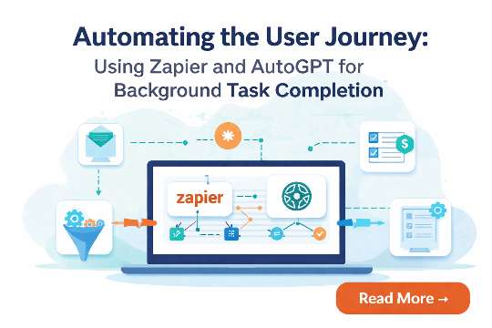 Automating the User Journey Using Zapier and AutoGPT for Background Task Completion