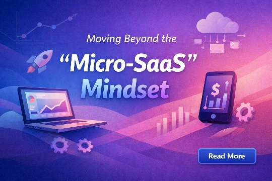 Moving Beyond the Micro SaaS Mindset